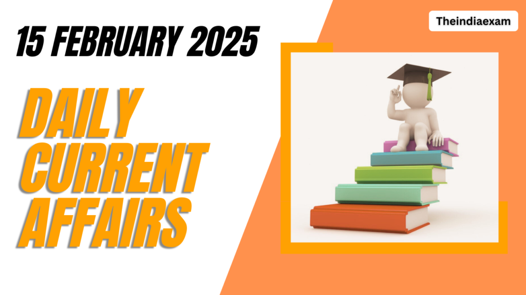Daily Current Affairs 15 February 2025